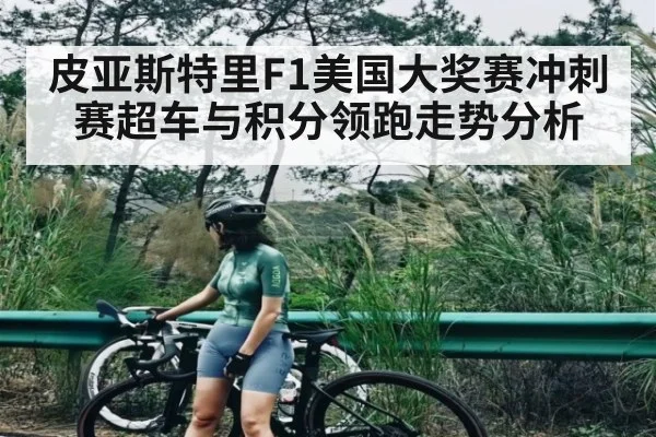 皮亚斯特里F1美国大奖赛冲刺赛超车与积分领跑走势分析