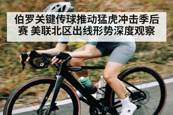 伯罗关键传球推动猛虎冲击季后赛 美联北区出线形势深度观察