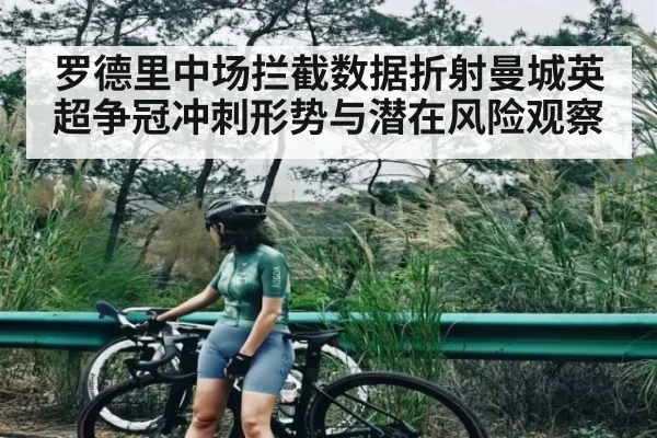 罗德里中场拦截数据折射曼城英超争冠冲刺形势与潜在风险观察